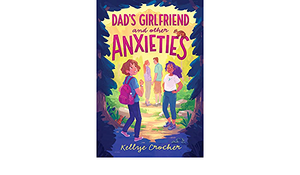 Dad's Girlfriend and Other Anxieties by Kellye Crocker