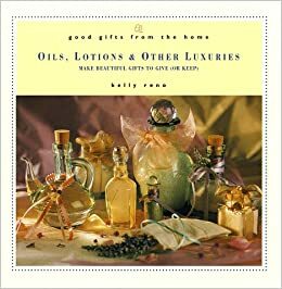 Good Gifts from the Home: Oils, Lotions & Other Luxuries: Make Beautiful Gifts to Give (or Keep) (Good Gifts from the Home) by Jim Rohn, Kelly Reno