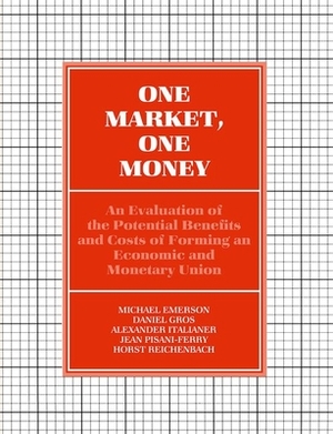 One Market, One Money: An Evaluation of the Potential Benefits and Costs of Forming an Economic and Monetary Union by Alexander Italianer, Daniel Gros, Michael Emerson