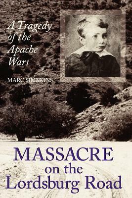 Massacre on the Lordsburg Road: A Tragedy of the Apache Wars by Marc Simmons