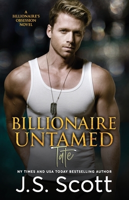 Billionaire Untamed: The Billionaire's Obsession Tate by J. S. Scott