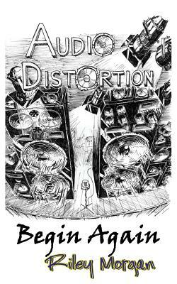 Audio Distortion: Begin Again by Riley Morgan, Michael Fontenot