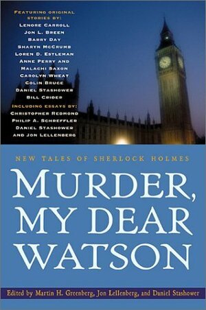 Murder, My Dear Watson: New Tales of Sherlock Holmes by Carolyn Wheat, Philip A. Shreffler, Jon Lellenberg, Sharyn McCrumb, Barry Day, Lenore Carroll, Anne Perry, Malachi Saxon, Martin H. Greenberg, Loren D. Estleman, Jon L. Breen, Colin Bruce, Bill Crider, Christopher Redmond