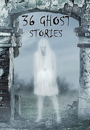 36 Ghost Stories: Anthology by Robert W. Chambers, Oscar Wilde, F. Marion Crawford, J.K. Bangs, M.R. James, Henry James, Ambrose Bierce, Edith Wharton, J. Sheridan Le Fanu, Jacques Futrelle