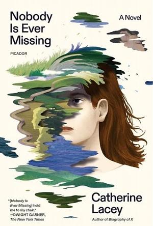 Nobody Is Ever Missing: A Novel by Catherine Lacey
