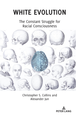White Evolution: The Constant Struggle for Racial Consciousness by Alexander Jun, Christopher S. Collins