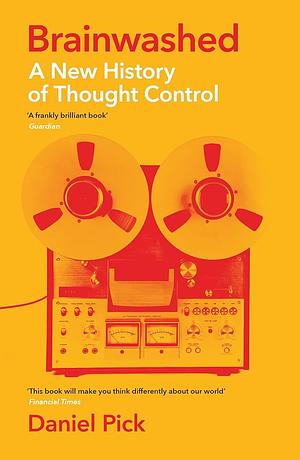 Brainwashed: A New History of Thought Control by Daniel Pick