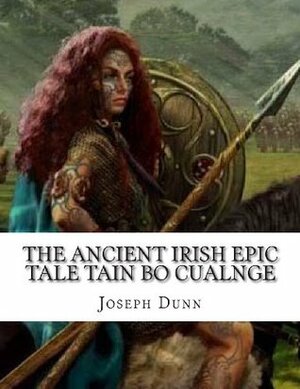The Ancient Irish Epic Tale Tain Bo Cualnge: The Great Cualnge Cattle Raid by Joseph Dunn, Anonymous