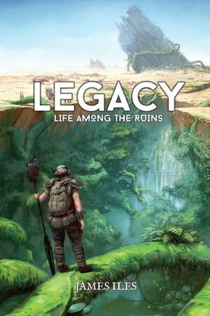 Legacy: Life Among The Ruins by James Iles