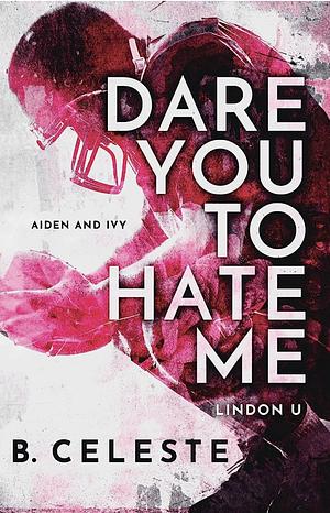 Dare You to Hate Me: A College Sports Romance by B. Celeste, B. Celeste