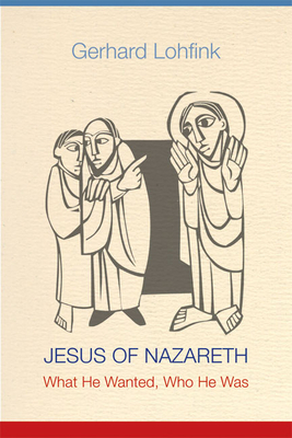 Jesus of Nazareth: What He Wanted, Who He Was by Gerhard Lohfink