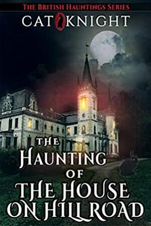 The Haunting of The House on Hill Road by Cat Knight
