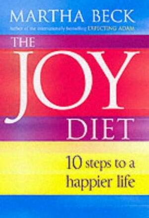 The Joy Diet: 10 Steps to a Happier Life by Martha N. Beck