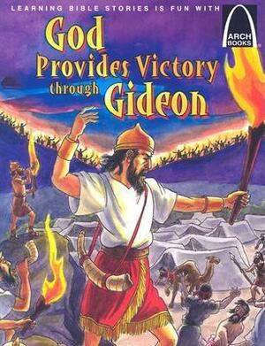God Provides Victory Through Gideon: Judges 6:1-7:25 by Joanne Bader