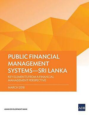 Public Financial Management Systems - Sri Lanka: Key Elements from a Financial Management Perspective by Asian Development Bank