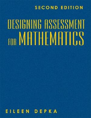 Designing Assessment for Mathematics by Eileen M. Depka