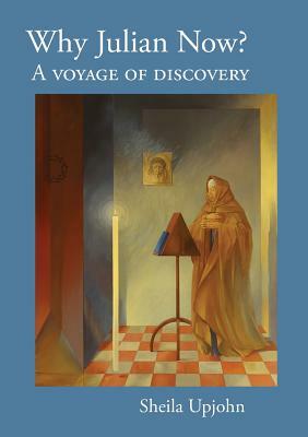 Why Julian Now?: A Voyage of Discovery by Sheila Upjohn