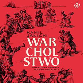 Warcholstwo: prawdziwa historia polskiej szlachty by Kamil Janicki