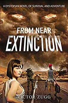 From Near Extinction: A Dystopian Novel of Survival and Adventure by Victor Zugg