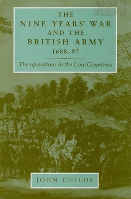 The Nine Years' War and the British Army 1688-97: The Operations in the Low Countries by John Childs