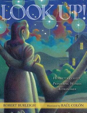 Look Up!: Henrietta Leavitt, Pioneering Woman Astronomer by Robert Burleigh