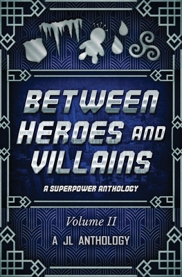 Between Heroes and Villains: A Superpower Anthology by Heather Hayden