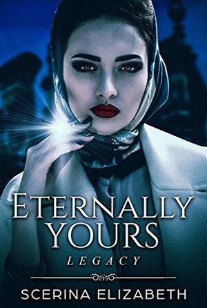 Eternally Yours: Legacy by Scerina Elizabeth