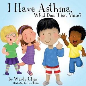 I Have Asthma, What Does That Mean? by Wendy Chen