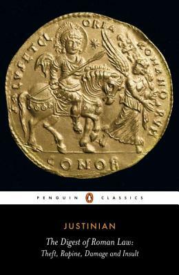The Digest of Roman Law: Theft, Rapine, Damage, and Insult by Justinian