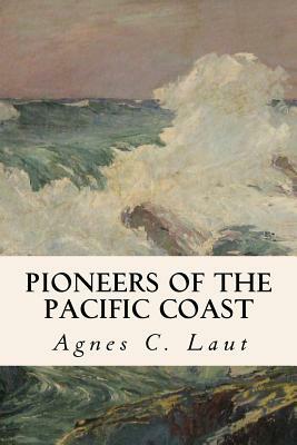 Pioneers of the Pacific Coast by Agnes C. Laut