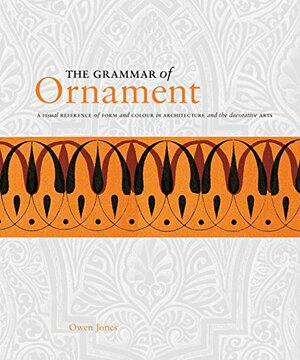 The Grammar of Ornament: A Visual Reference of Form and Colour in Architecture and the Decorative Arts by Owen Jones