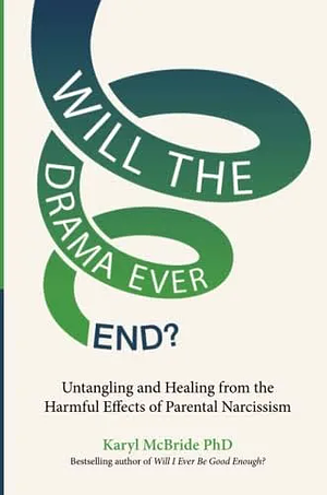 Will the Drama Ever End?: Untangling and Healing from the Harmful Effects of Parental Narcissism by Karyl McBride