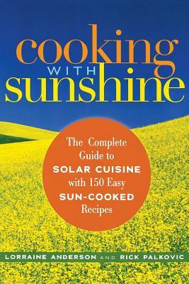 Cooking with Sunshine: The Complete Guide to Solar Cuisine with 150 Easy Sun-Cooked Recipes by Lorraine Anderson, Rick Palkovic