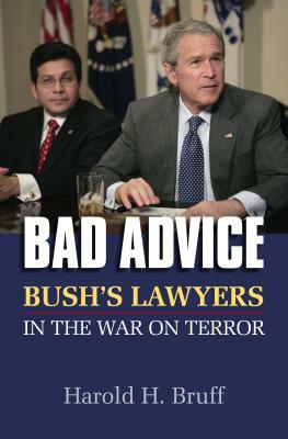 Bad Advice: Bush's Lawyers in the War on Terror by Harold H. Bruff