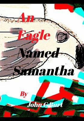 An Eagle Named Samantha. by John C. Burt