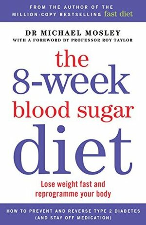 The 8-week Blood Sugar Diet: Lose Weight Fast and Reprogramme your Body by Michael Mosley