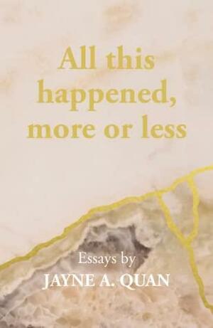 All this happened, more or less by Jayne A. Quan