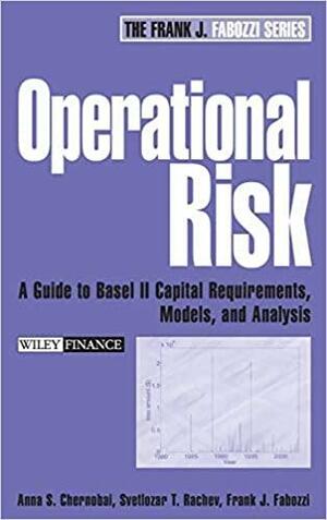 Operational Risk: A Guide to Basel II Capital Requirements, Models, and Analysis by Anna S. Chernobai, Svetlozar T. Rachev, Frank J. Fabozzi
