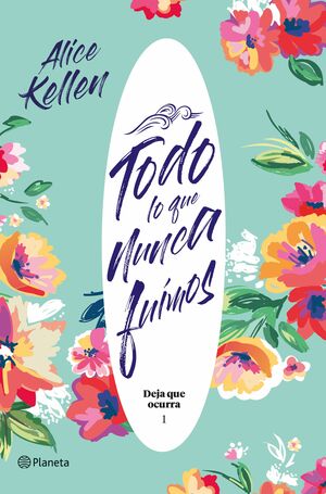 Todo lo que nunca fuimos by Alice Kellen