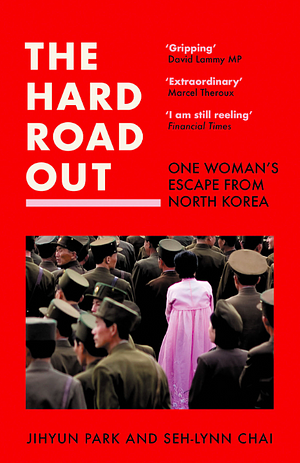 The Hard Road Out: One Woman's Escape From North Korea by Jihyun Park, Seh-Lynn Chai