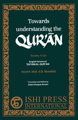 Towards Understanding the Qur'an Surahs 17-21 by Ismail Sloan, Zafar Ishaq Ansari, Sayyid Abul a. Mawdudi