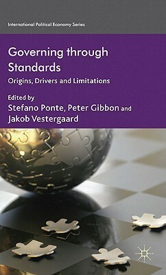 Governing through Standards: Origins, Drivers and Limitations by Peter Gibbon, Jakob Vestergaard, Stefano Ponte