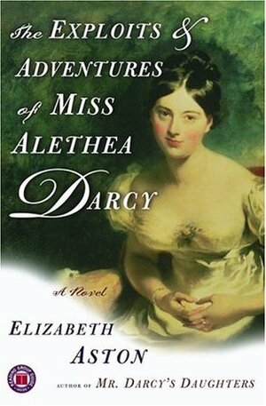 The Exploits & Adventures of Miss Alethea Darcy by Elizabeth Aston