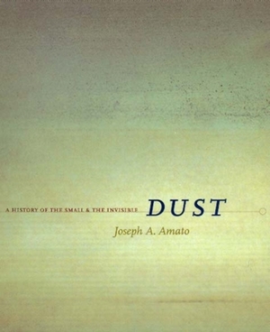 Dust: A History of the Small and the Invisible by Joseph a. Amato