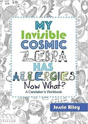 My Invisible Cosmic Zebra Has Allergies - Now What? by Jessie Riley, Kitanie Books