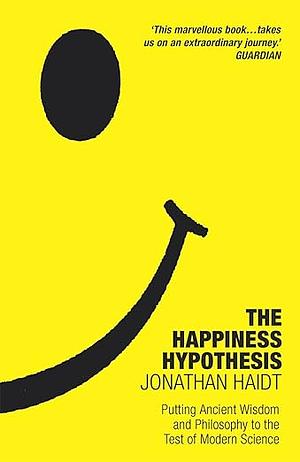 The Happiness Hypothesis: Ten Ways to Find Happiness and Meaning in Life by Jonathan Haidt, Jonathan Haidt