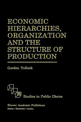 Economic Hierarchies, Organization and the Structure of Production by G. Tullock