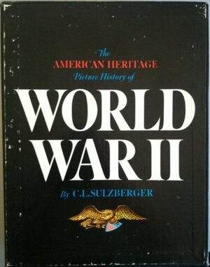 American Heritage Picture History of World War II (R) by Cyrus Leo Sulzberger II