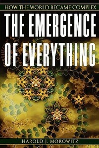 The Emergence of Everything: How the World Became Complex by Harold J. Morowitz