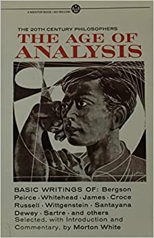 The Age of Analysis: Basic Writings by Morton Gabriel White